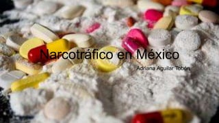 Narcotráfico en México
Adriana Aguilar Tobón
 