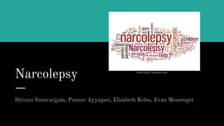 Narcolepsy
Shivani Suravarjjala, Pranav Ayyagari, Elizabeth Kelso, Evan Messenger
www.http://azcache.com/
 
