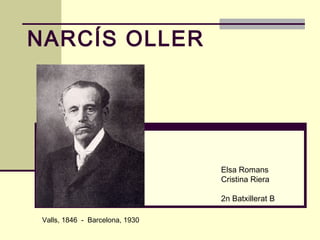 NARCÍS OLLER
Valls, 1846 - Barcelona, 1930
Elsa Romans
Cristina Riera
2n Batxillerat B
 