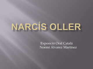 Narcís Oller                         Exposició Oral Catalá                             Noemí Álvarez Martínez 
