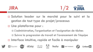 JIRA




1/2

Solution leader sur le marché pour le suivi et la
gestion de tout type de projet/processus
Une plateforme pour :
L’administration, l’organisation et l’assignation de tâches
 Suivre la progression du travail et l’avancement de l’équipe




Interface intuitive, rapide et facile à manipuler

 