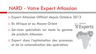 NARD - Votre Expert Atlassian


Expert Atlassian Officiel depuis Octobre 2013



En Afrique et au Moyen Orient





Services spécialisés sur toute la gamme
de produits Atlassian
Expert dans l’optimisation des processus
et de la rationalisation des opérations

 
