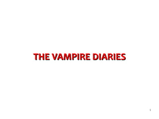 THE VAMPIRE DIARIES




                      1
 