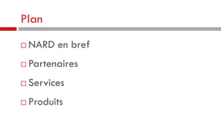 Plan


NARD en bref



Partenaires



Services



Produits

 