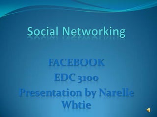 Social Networking FACEBOOK EDC 3100 Presentation by NarelleWhtie 