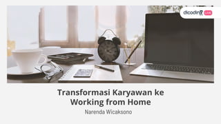 Narenda Wicaksono
Transformasi Karyawan ke
Working from Home
 