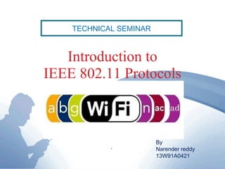 Introduction to
IEEE 802.11 Protocols
.
By
Narender reddy
13W91A0421
TECHNICAL SEMINAR
 