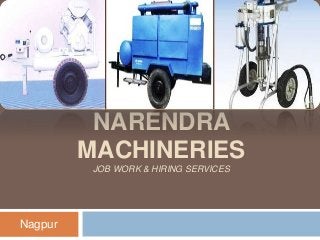 NARENDRA
MACHINERIES
JOB WORK & HIRING SERVICES

Nagpur

 