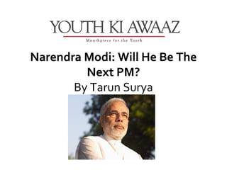 Narendra Modi: Will He Be The
         Next PM?
       By Tarun Surya
 