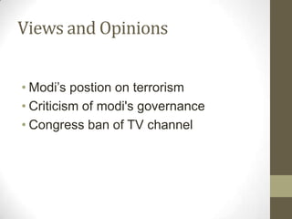 Views and Opinions


• Modi’s postion on terrorism
• Criticism of modi's governance
• Congress ban of TV channel
 
