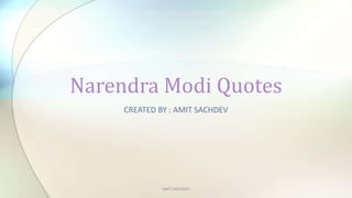 CREATED BY : AMIT SACHDEV
Narendra Modi Quotes
AMIT SACHDEV
 