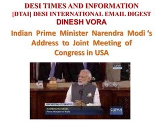 DESI TIMES AND INFORMATION
[DTAI] DESI INTERNATIONAL EMAIL DIGEST
DINESH VORA
Indian Prime Minister Narendra Modi ‘s
Address to Joint Meeting of
Congress in USA
 