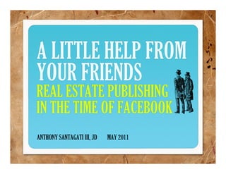 A LITTLE HELP FROM
YOUR FRIENDS
REAL ESTATE PUBLISHING
IN THE TIME OF FACEBOOK
 