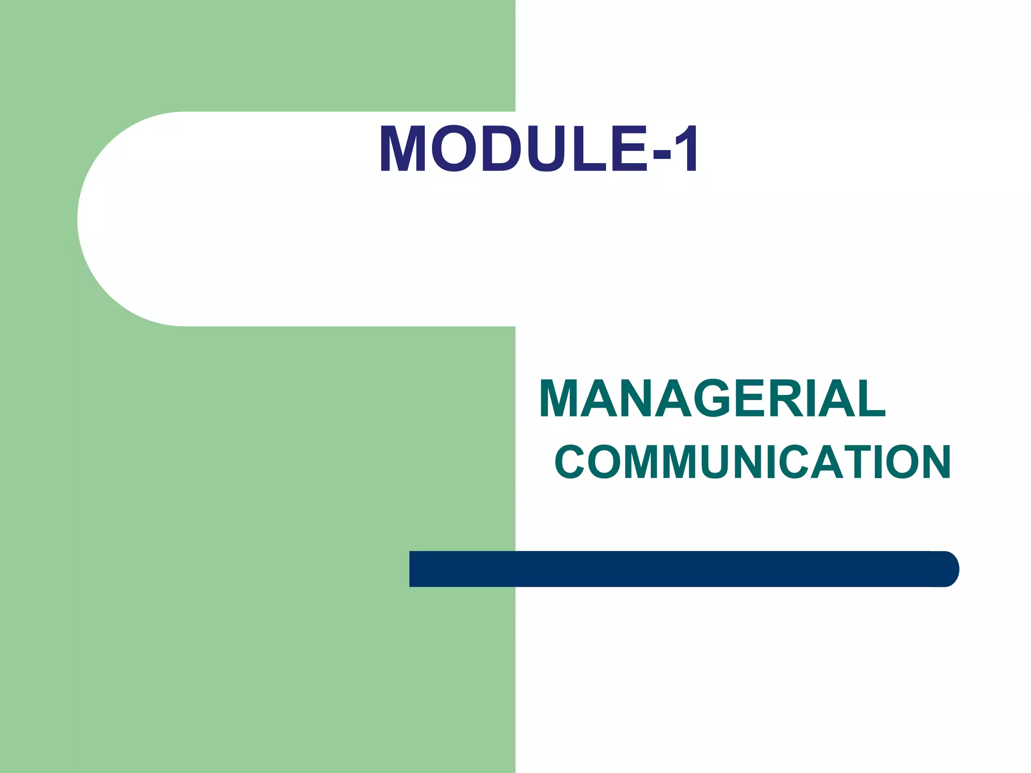 MODULE-1


   MANAGERIAL
    COMMUNICATION
 