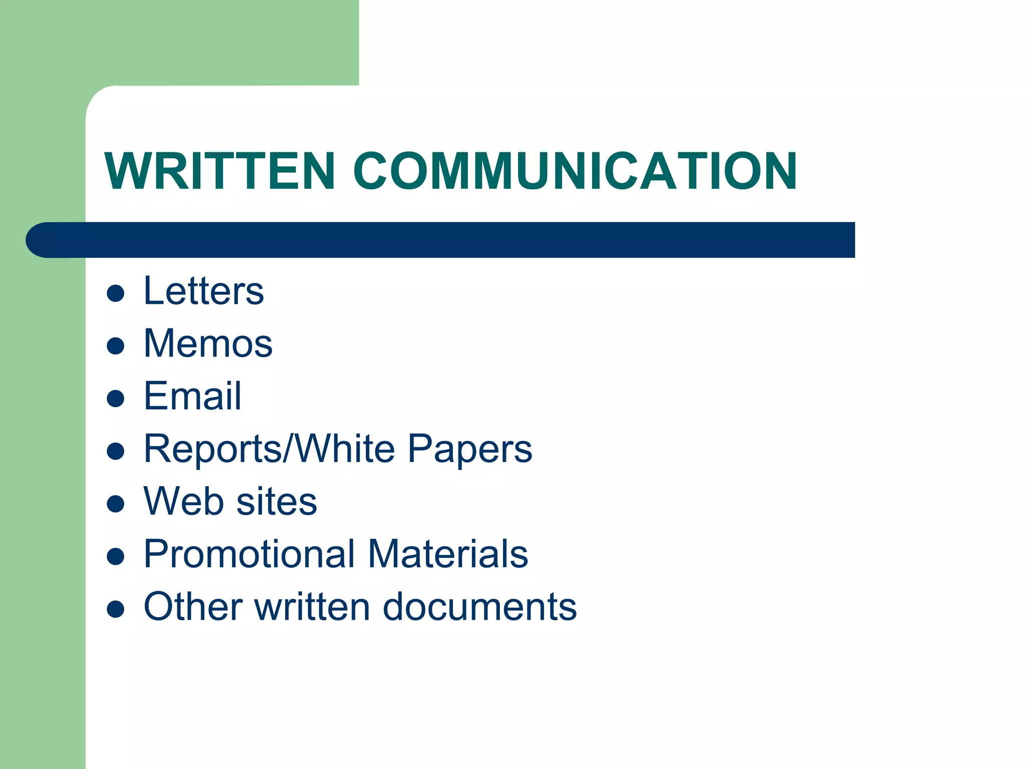 WRITTEN COMMUNICATION

   Letters
   Memos
   Email
   Reports/White Papers
   Web sites
   Promotional Materials
   Other written documents
 