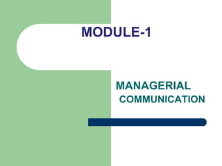 MODULE-1


   MANAGERIAL
    COMMUNICATION
 