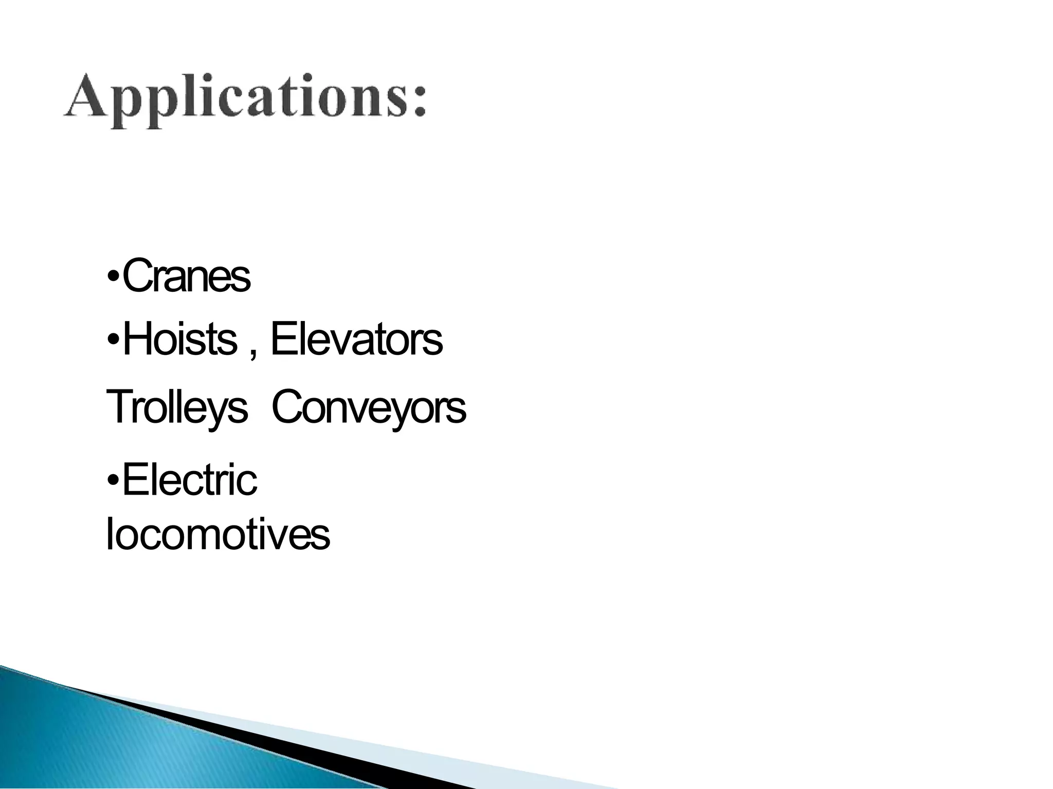 •Cranes
•Hoists , Elevators
Trolleys Conveyors
•Electric
locomotives
 