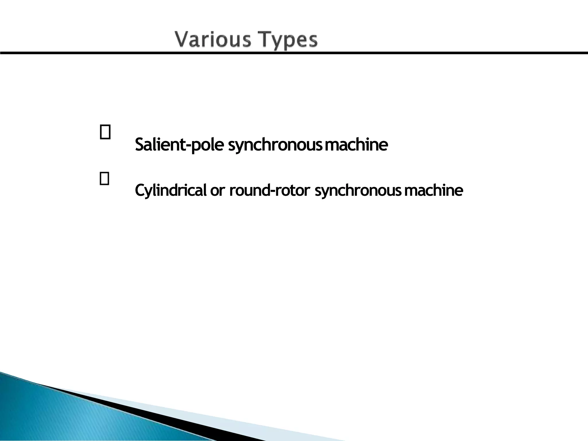 Salient-pole synchronousmachine
Cylindrical or round-rotor synchronousmachine
 
