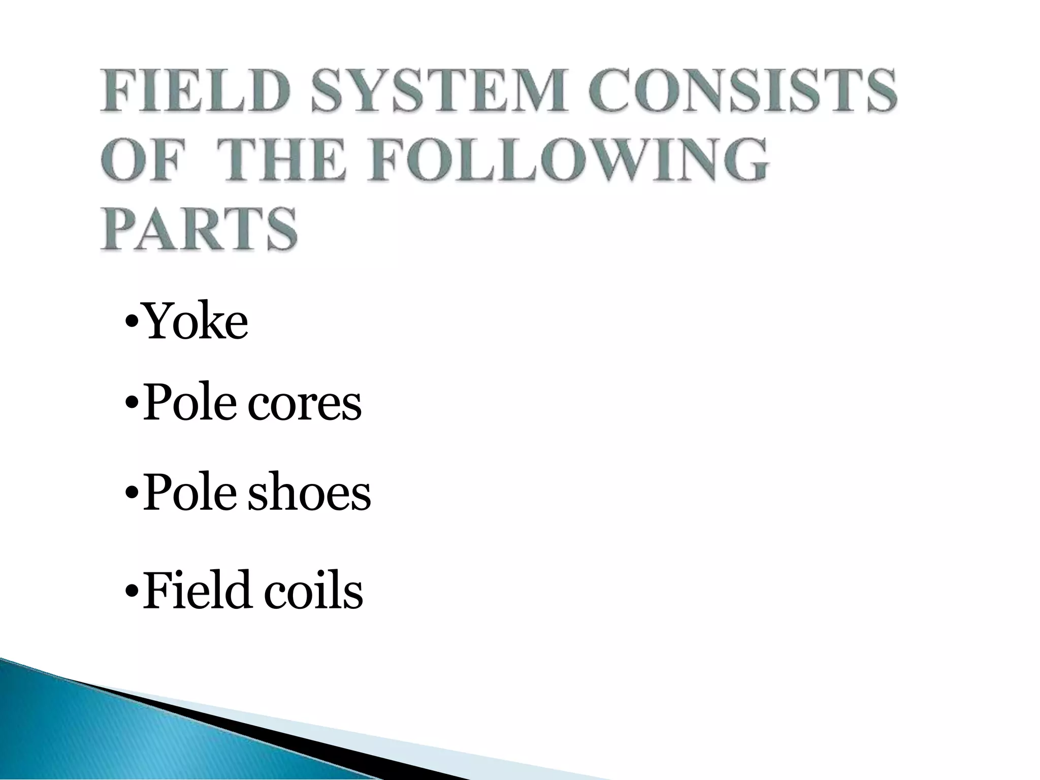 •Yoke
•Pole cores
•Pole shoes
•Field coils
 