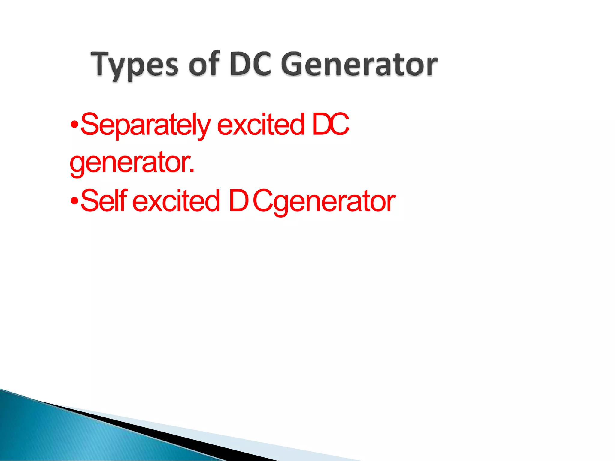 •Separately excited DC
generator.
•Self excited DCgenerator
 
