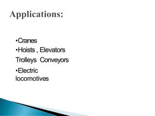 •Cranes
•Hoists , Elevators
Trolleys Conveyors
•Electric
locomotives
 