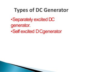 •Separately excited DC
generator.
•Self excited DCgenerator
 