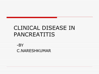 CLINICAL DISEASE IN
PANCREATITIS
-BY
C.NARESHKUMAR
 