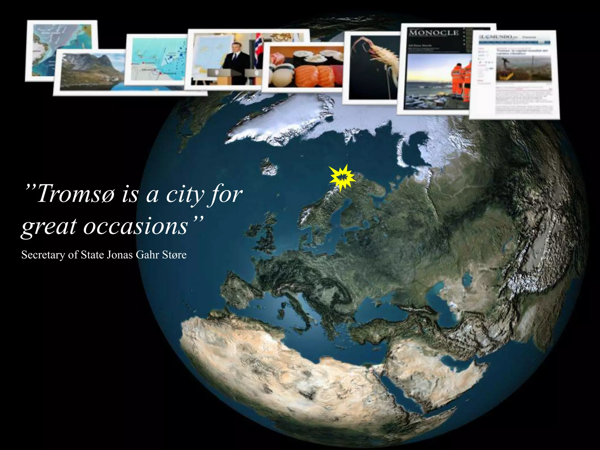 ”Tromsø is a city for
great occasions”
Secretary of State Jonas Gahr Støre
 