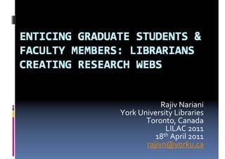 Rajiv Nariani
York University Libraries 
       Toronto, Canada
             LILAC 2011
          18th April 2011
       rajivn@yorku.ca
 