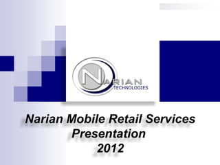 Narian Mobile Retail Services
        Presentation
            2012
 