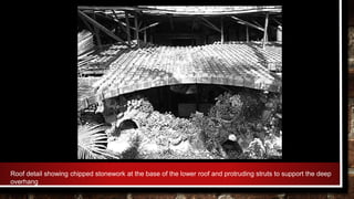 Roof detail showing chipped stonework at the base of the lower roof and protruding struts to support the deep
overhang
 