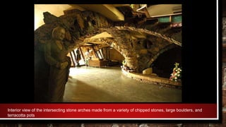 Interior view of the intersecting stone arches made from a variety of chipped stones, large boulders, and
terracotta pots
 