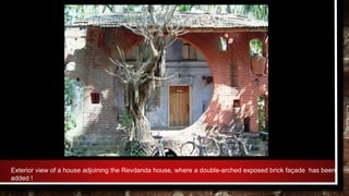 Exterior view of a house adjoining the Revdanda house, where a double-arched exposed brick façade has been
added !
 