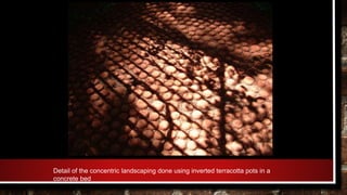 Detail of the concentric landscaping done using inverted terracotta pots in a
concrete bed
 