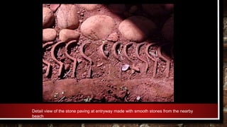 Detail view of the stone paving at entryway made with smooth stones from the nearby
beach
 