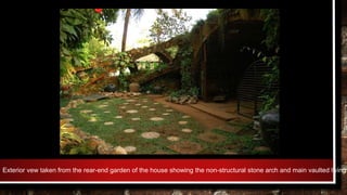 Exterior vew taken from the rear-end garden of the house showing the non-structural stone arch and main vaulted living
 
