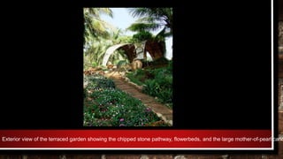 Exterior view of the terraced garden showing the chipped stone pathway, flowerbeds, and the large mother-of-pearl cano
 