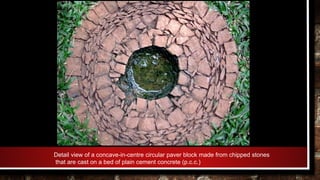 Detail view of a concave-in-centre circular paver block made from chipped stones
that are cast on a bed of plain cement concrete (p.c.c.)
 