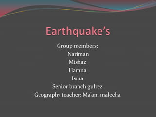 Group members:
Nariman
Mishaz
Hamna
Isma
Senior branch gulrez
Geography teacher: Ma’am maleeha

 