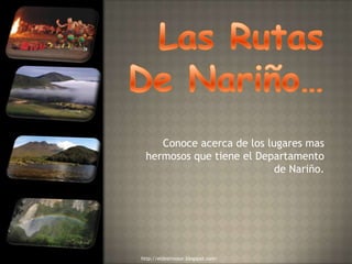 Las Rutas De Nariño… Conoce acerca de los lugares mas hermosos que tiene el Departamento de Nariño. http://eldestinosur.blogspot.com/ 