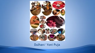 Dulhan/ Yoni Puja
 