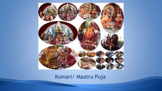 Kumari/ Maatru Puja
 