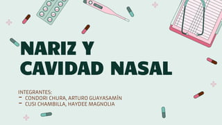 NARIZ Y
CAVIDAD NASAL
INTEGRANTES:
- CONDORI CHURA, ARTURO GUAYASAMÍN
- CUSI CHAMBILLA, HAYDEE MAGNOLIA
 
