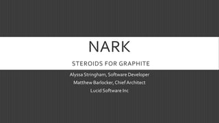 NARK
STEROIDS FOR GRAPHITE
Alyssa Stringham, Software Developer
Matthew Barlocker,Chief Architect
Lucid Software Inc
 