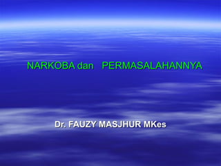 NARKOBA dan  PERMASALAHANNYA Dr. FAUZY MASJHUR MKes 
