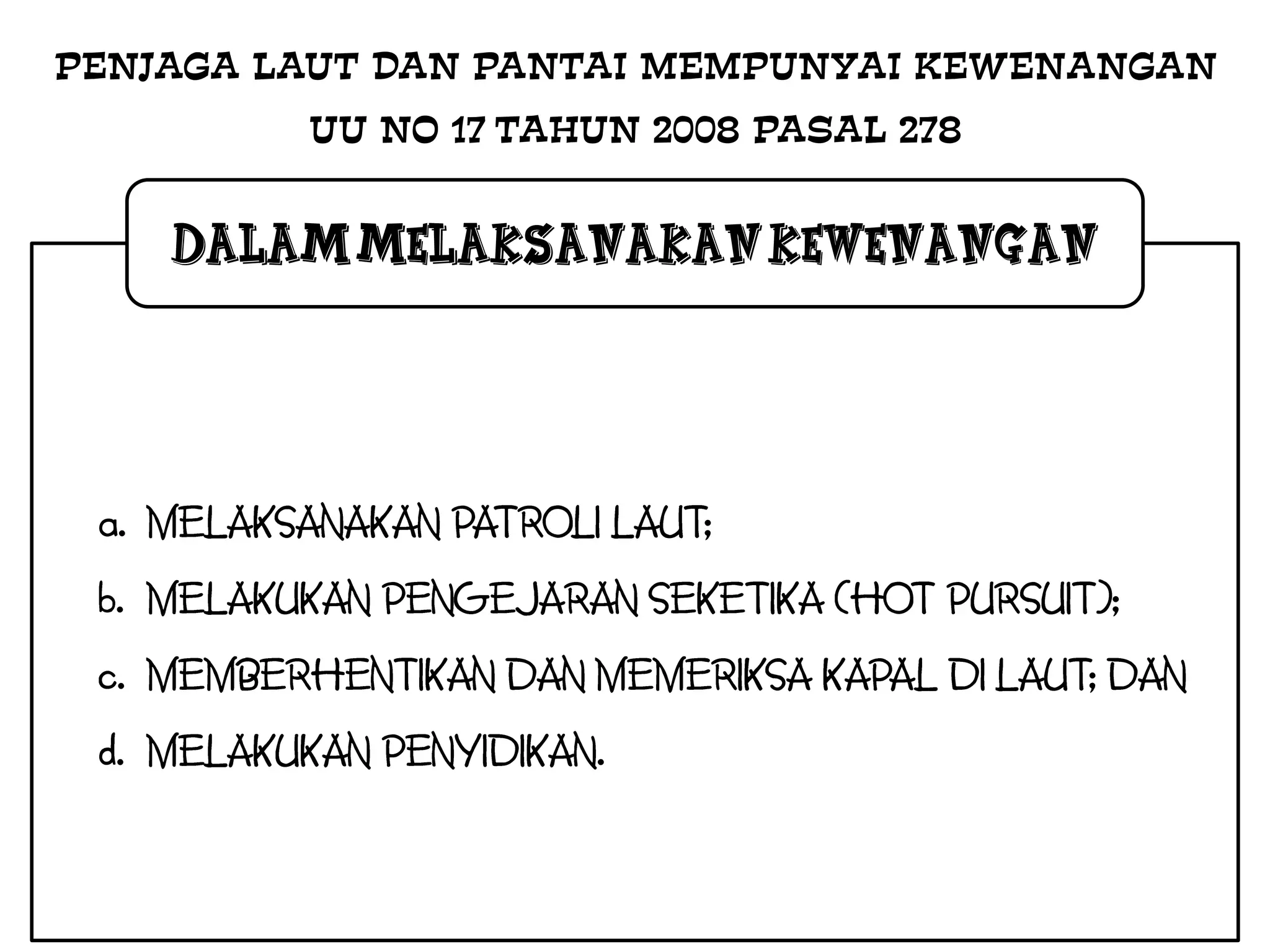 PENJAGA LAUT DAN PANTAI MEMPUNYAI KEWENANGAN
         UU NO 17 TAHUN 2008 PASAL 278


    DALAM MELAKSANAKAN KEWENANGAN
 