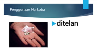 Penggunaan Narkoba
ditelan
 