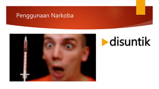 Penggunaan Narkoba
disuntik
 