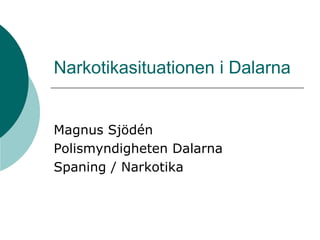 Narkotikasituationen i Dalarna


Magnus Sjödén
Polismyndigheten Dalarna
Spaning / Narkotika
 