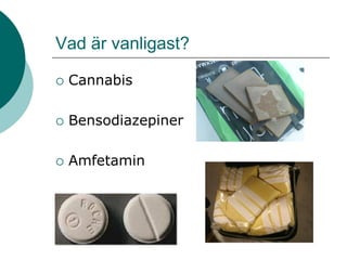 Vad är vanligast?

   Cannabis

   Bensodiazepiner

   Amfetamin
 